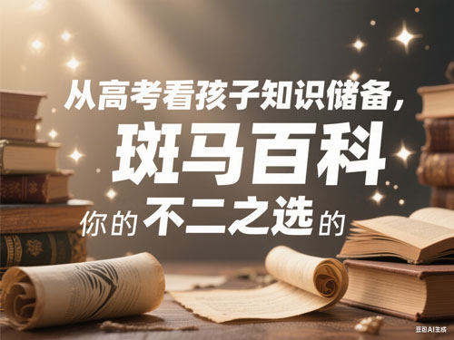 从高考看孩子知识储备，斑马百科是你的不二之选