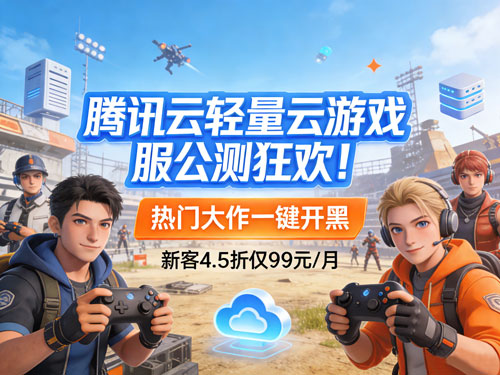 🎮 腾讯云轻量云游戏服公测狂欢！热门大作一键开黑，新客 4.5 折仅 99 元 / 月