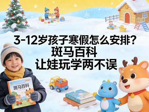 3-12岁孩子寒假怎么安排？斑马百科让娃玩学两不误